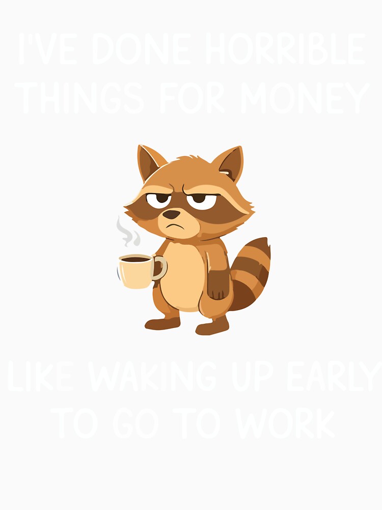 Ive Done Horrible Things For Money Funny Raccoon Work Meme by kiralynstration