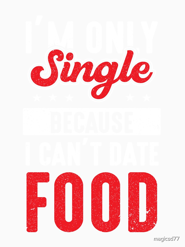 Junk Food I’m Only Single Because I Can’t Date Food Funny Foodie by MagicSD Designs