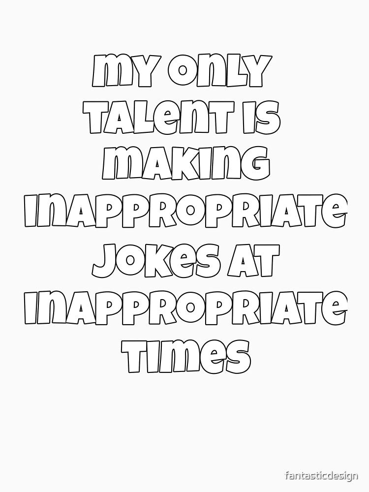 Sarcastic Funny Humor My Only Talent Is Making Inappropriate Jokes At Inappropriate Times by fantasticdesign