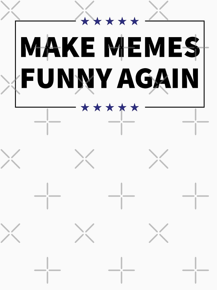 Make Memes Funny Again Anti Niche Meme Statement by elderberry