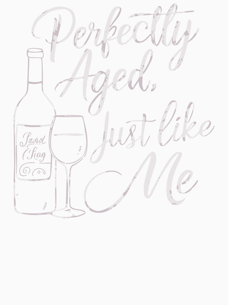 Perfectly Aged, Just Like Me by WineandWear