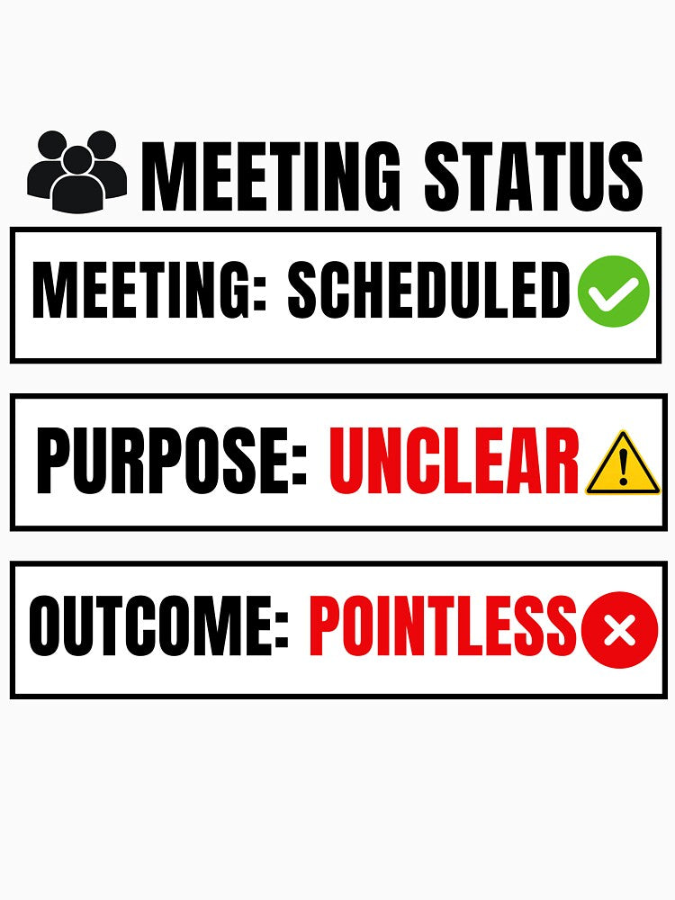 Meeting Status: Scheduled | Purpose Unclear | Outcome Pointless Funny Office Humor T-Shirt by DirectiveOffice