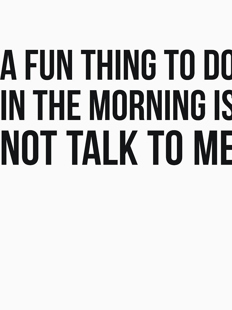 A Fun Thing To Do In The Morning is not talk to me sarcastic by RedYolk