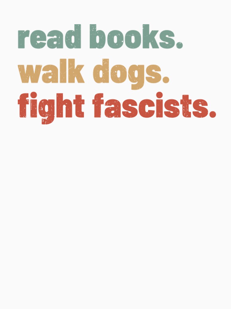Read Books Walk Dogs Fight Fascists Funny Sarcastic by dal-koz-ar