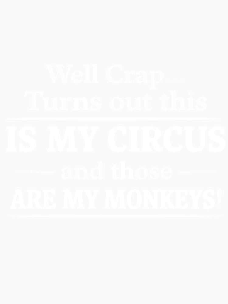Well Crap Turns Out This Is My Circus Funny Sarcastic Humor Quote by kiralynstration