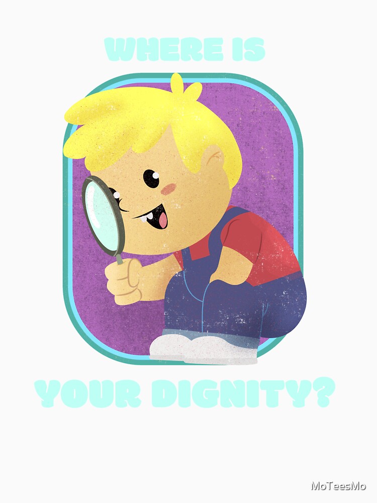 WHERE IS YOUR DIGNITY? Black humor by MoTeesMo