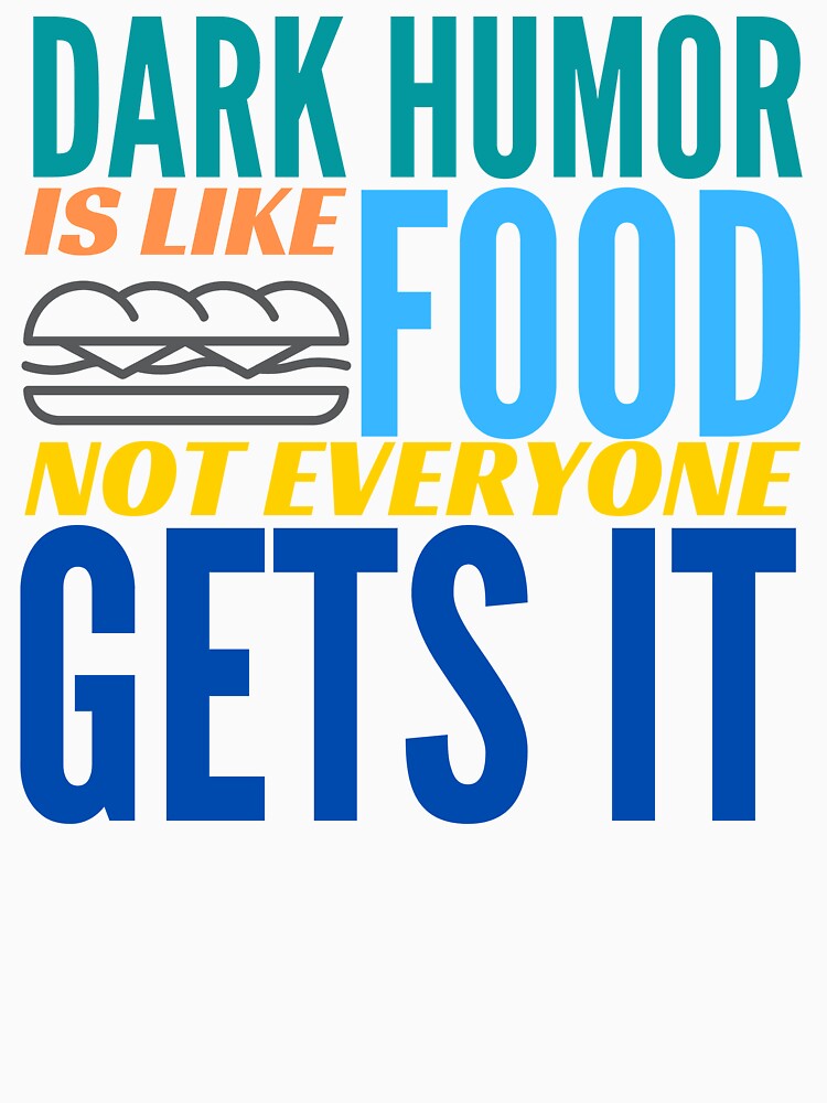 Dark Humor is like Food. Not Everyone Gets It. by BadassDude