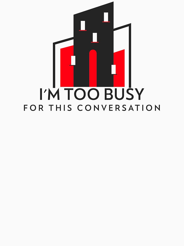 I'm Too Busy for This Conversation by spokoandstuff