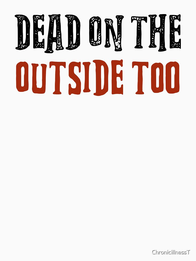 I'm Dead On The Outside Too Funny T-Shirts Tees Hoodies Pins Stickers Magnets Mugs Chronic Illness Humorous Tees Gifts Dark Humor by ChronicillnessT