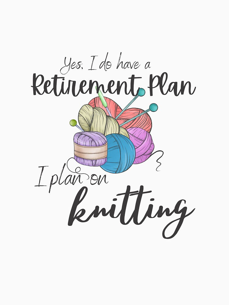 Yes I do have a retirement plan, I plan on knitting by 442b