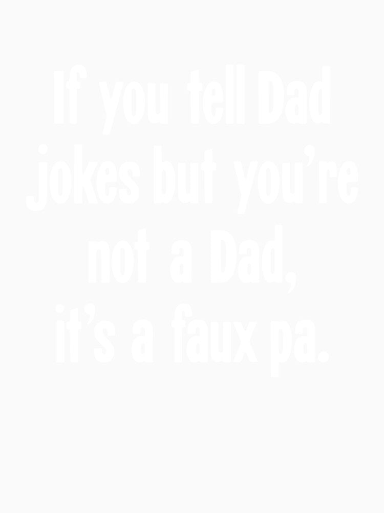 If You Tell Dad Jokes But You're Not A Dad, It's A Faux Pa. by Good-Looking Corpse