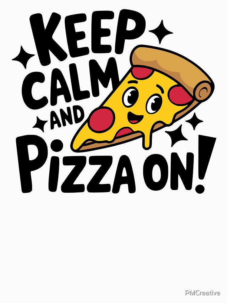 Keep Calm And Pizza On! by PMCreative