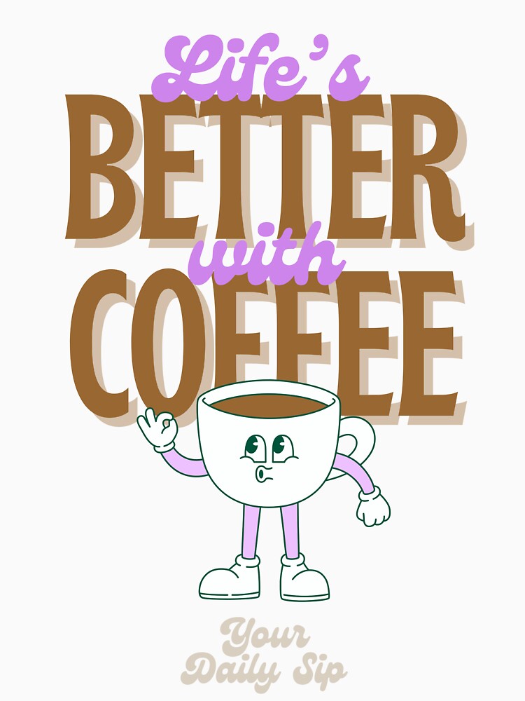 Life's Better with Coffee - Coffee lovers design by TheArtistOf2022