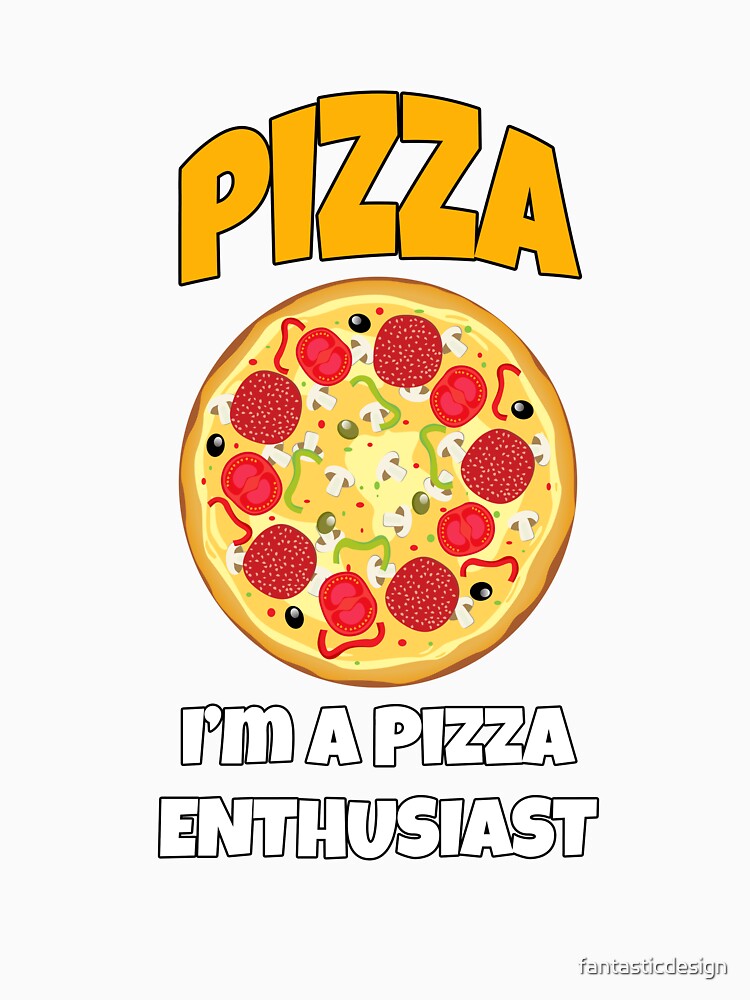 Funny Pizza Lover Humorous Design Pizza I'm A Pizza Enthusiast by fantasticdesign