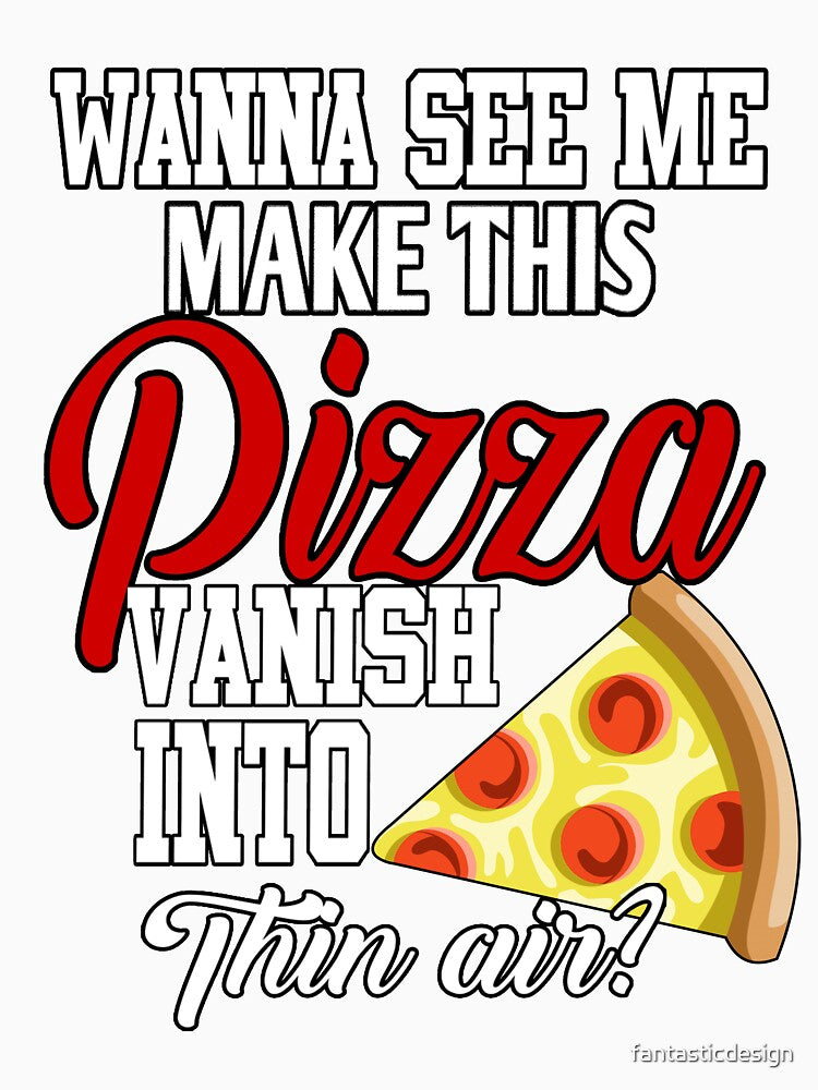 Funny Pizza Lover Wanna See Me Make This Pizza Vanish by fantasticdesign