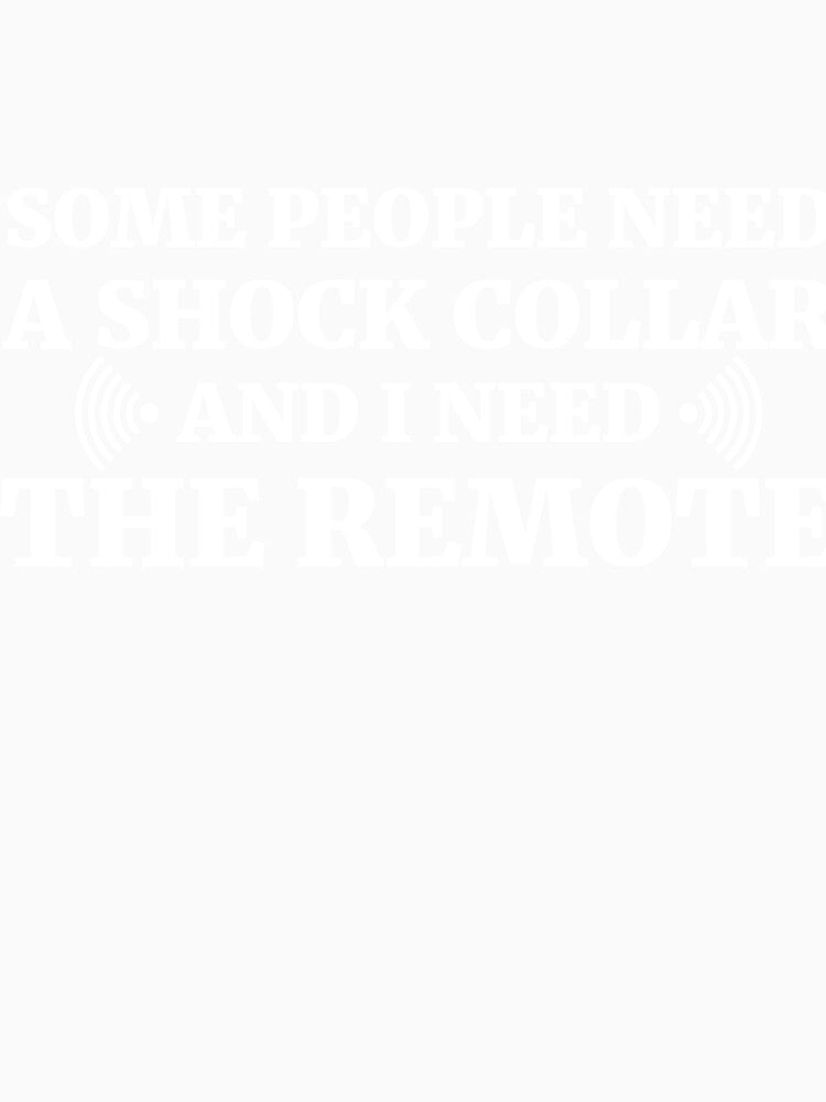 Some people need a shock collar and I need the remote by RedYolk