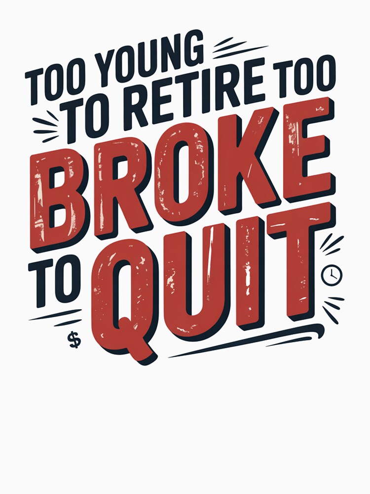 Too Young to Retire Too Broke to Quit by Krzepcia