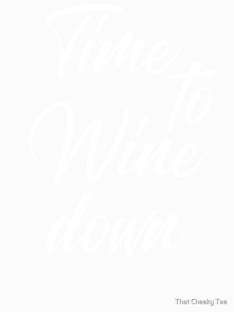 Time To Wine Down. Funny Wine Lover Quote. by That Cheeky Tee