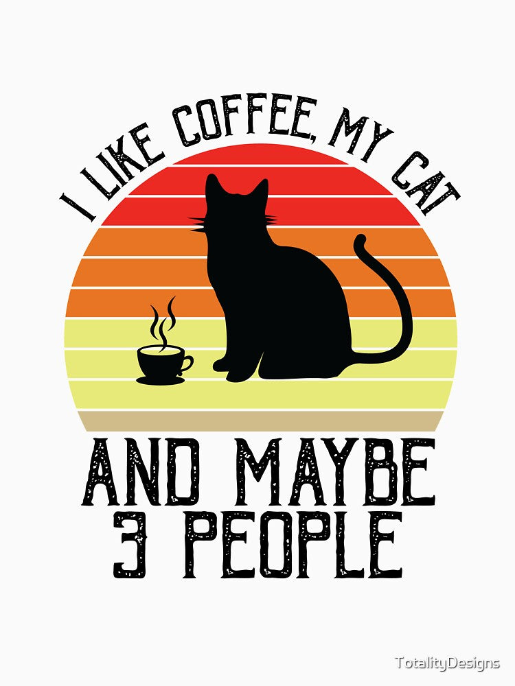 I Like Coffee, My Cat And Maybe 3 People by TotalityDesigns