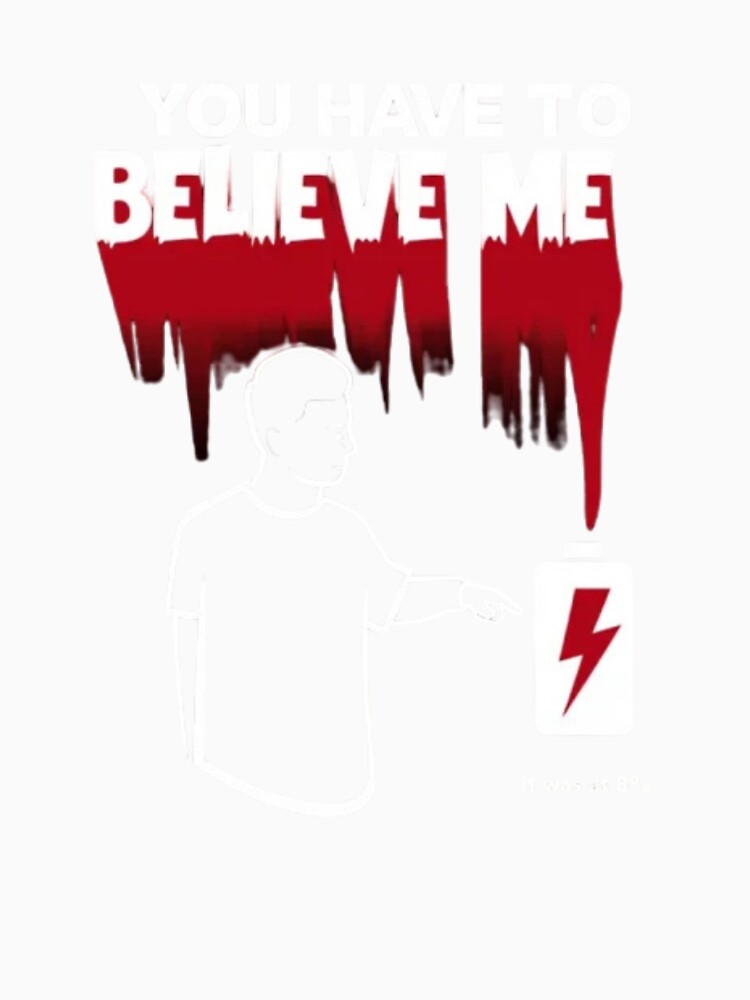 You Have to Believe Me Tee – 0% Battery Humor Shirt by Magnitarido