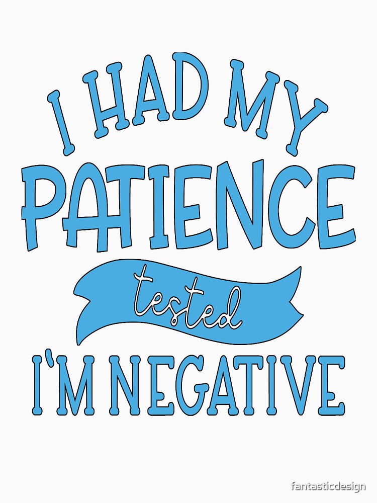Funny Sarcastic Saying I Had My Patience Tested I'm Negative by fantasticdesign