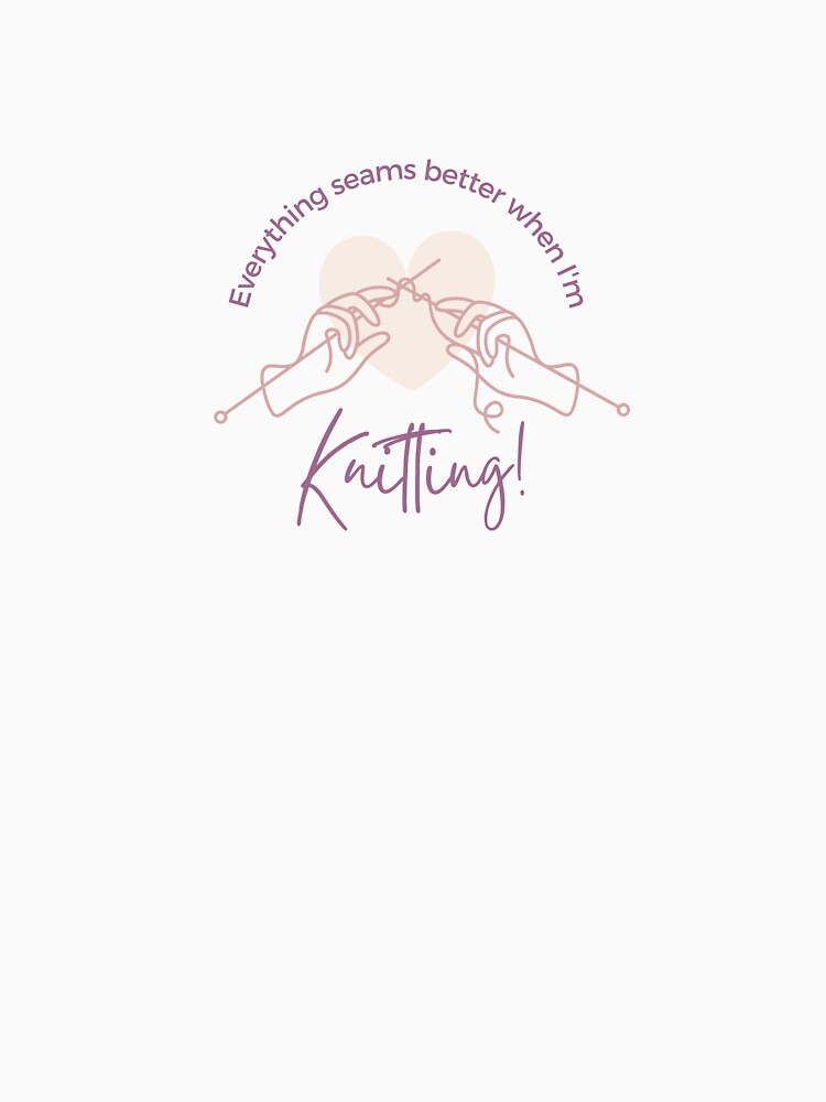 Everything SEAMS better when I'm knitting yarn pun by 442b