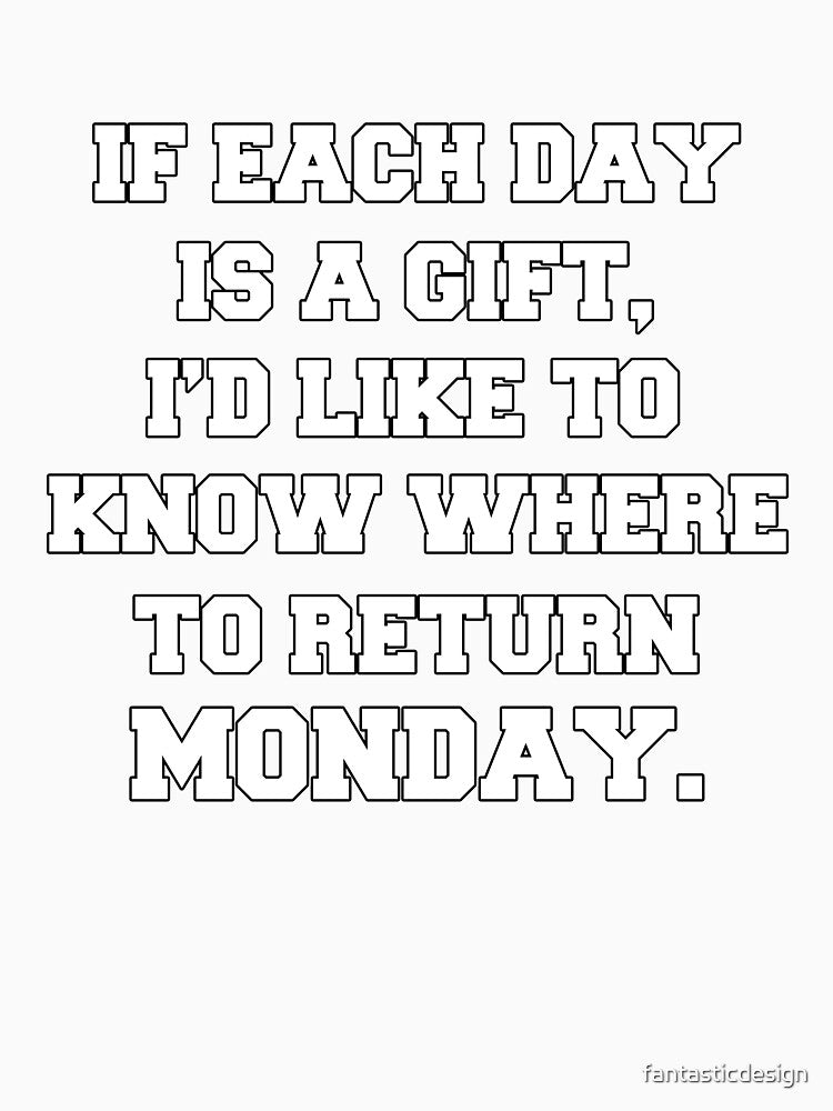 Funny Sarcastic Saying If Each Day Is A Gift by fantasticdesign