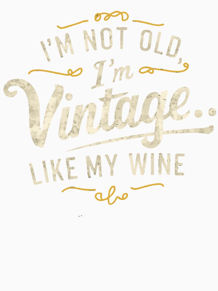 I'm Not Old, I'm Vintage.. Like My Wine by WineandWear