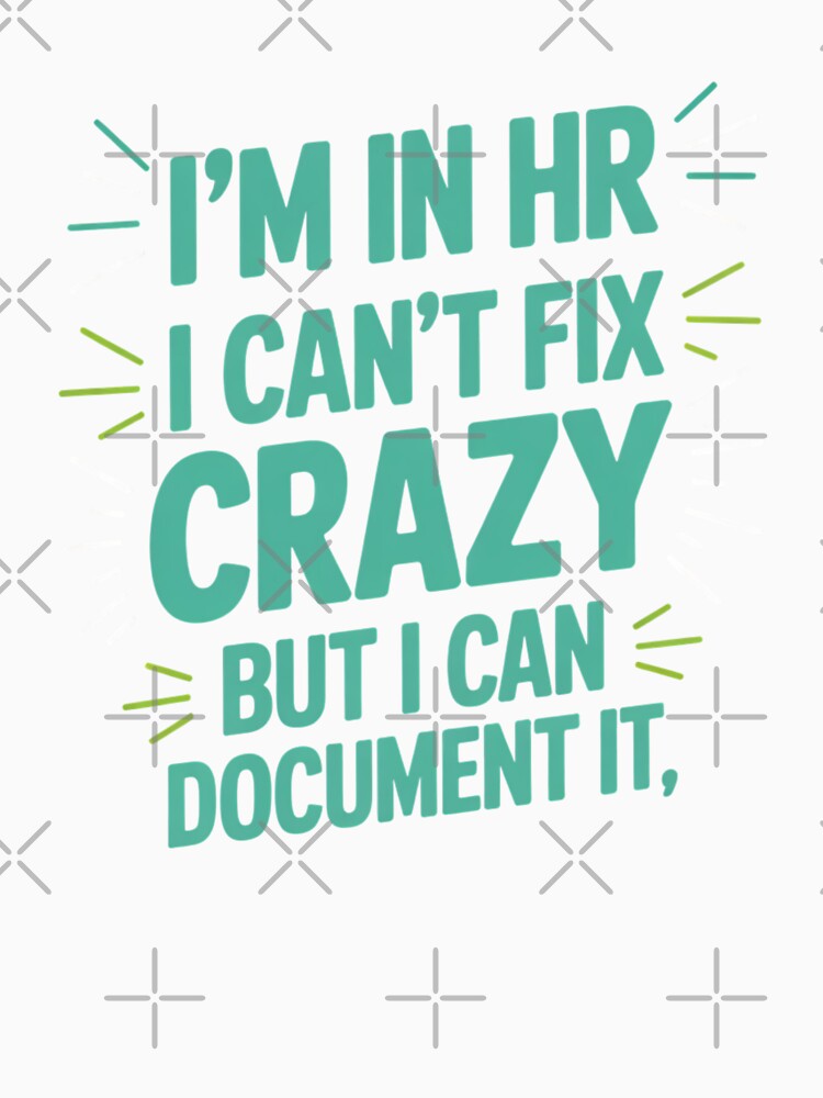 I'm In HR, I Can't Fix Crazy But I Can Document It, HR Humor by Gogetgiggles