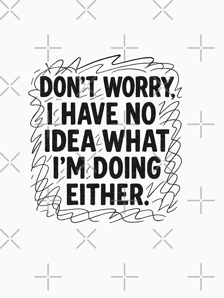 Funny Chaos Quote – “Don’t Worry, I Have No Idea What I’m Doing Either.” by Bratak