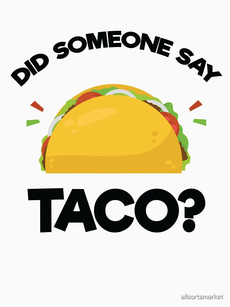 Did Someone Say Taco? Funny T-Shirt for Mexican Food Lover by allsortsmarket