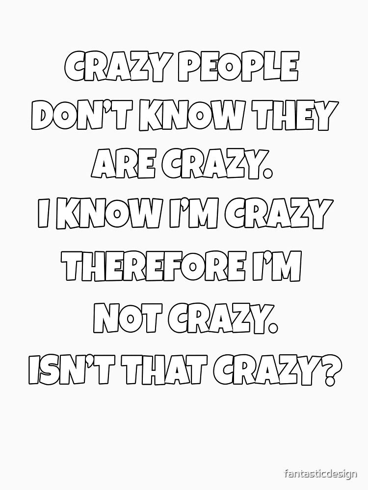 Funny Sarcastic Humor Crazy People Don’t Know They Are Crazy by fantasticdesign
