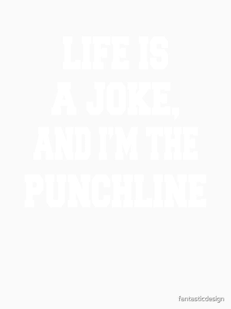 Sarcastic Funny Humor Life Is A Joke, And I'm The Punchline by fantasticdesign