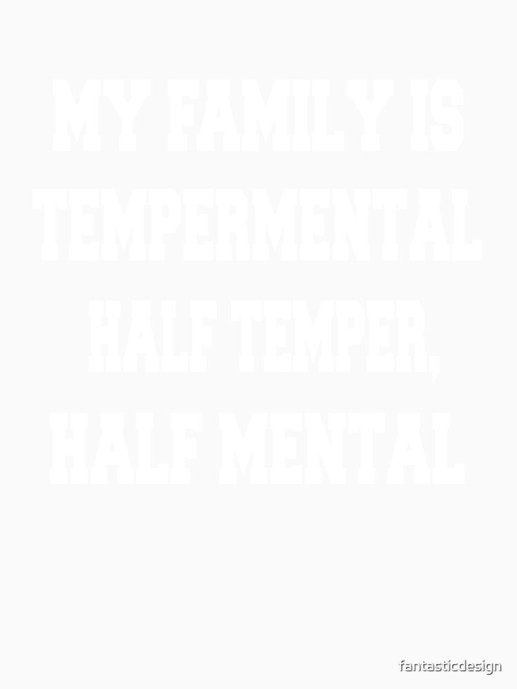 Sarcastic Funny Humor Humorous My Family Is Temperamental. Half Temper, Half Mental by fantasticdesign