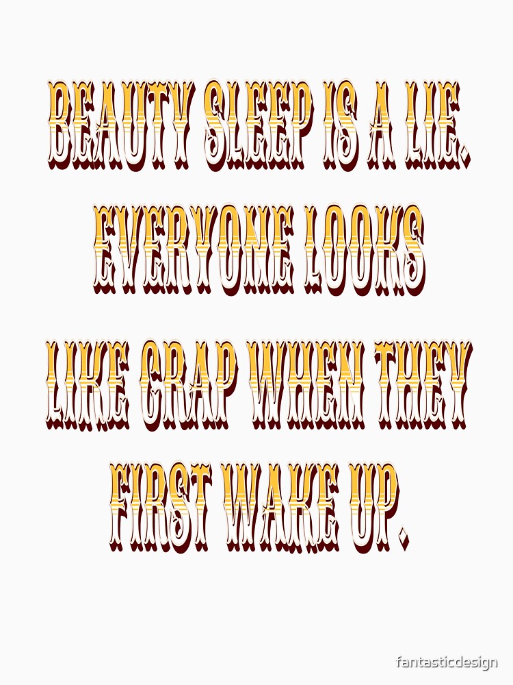 Funny Sarcastic Humor Beauty Sleep Is A Lie by fantasticdesign