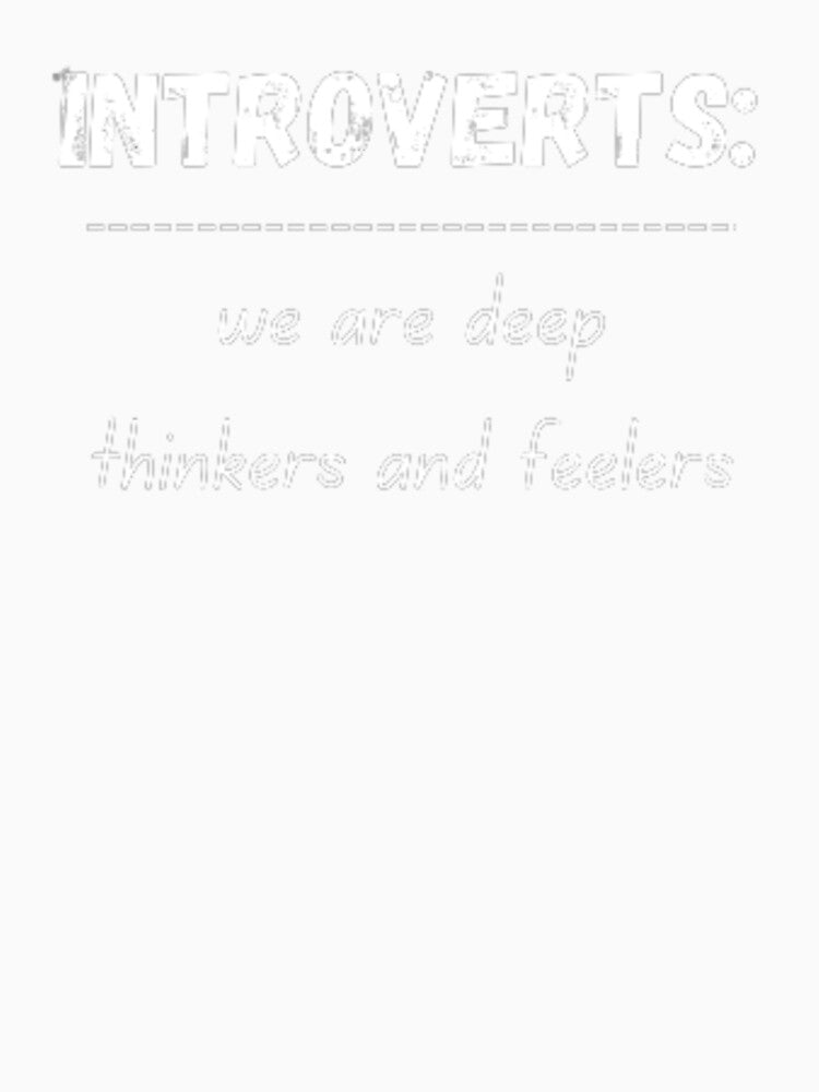 Introverts: we are deep thinkers and feelers, for an introvert by TeePassion