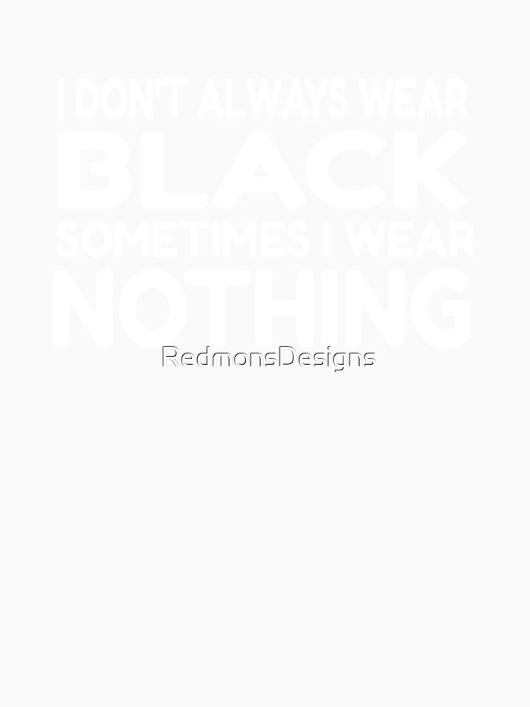 I Don't Always Wear Black Sometimes I Wear Nothing print by RedmonsDesigns