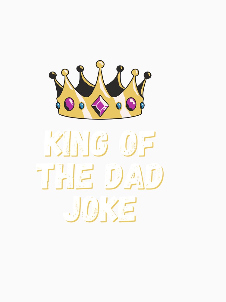 King of the Dad Joke – Pun Royalty Shirt for Fathers by DAD TEES