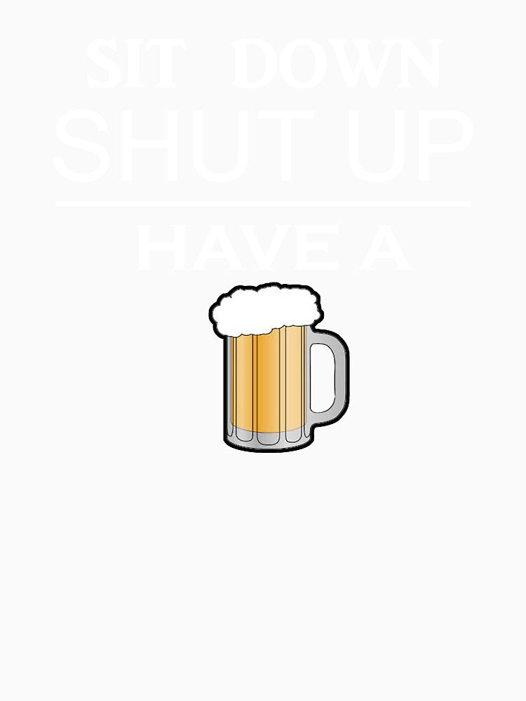 Sit down Shut up Have a Beer by StudioN