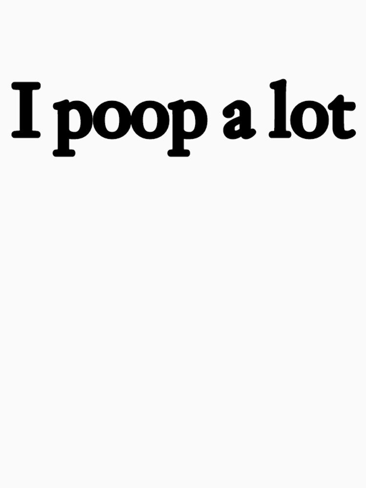 I POOP A LOT FUNNY QUOTE SARCASTIC SARCASM by shopactive