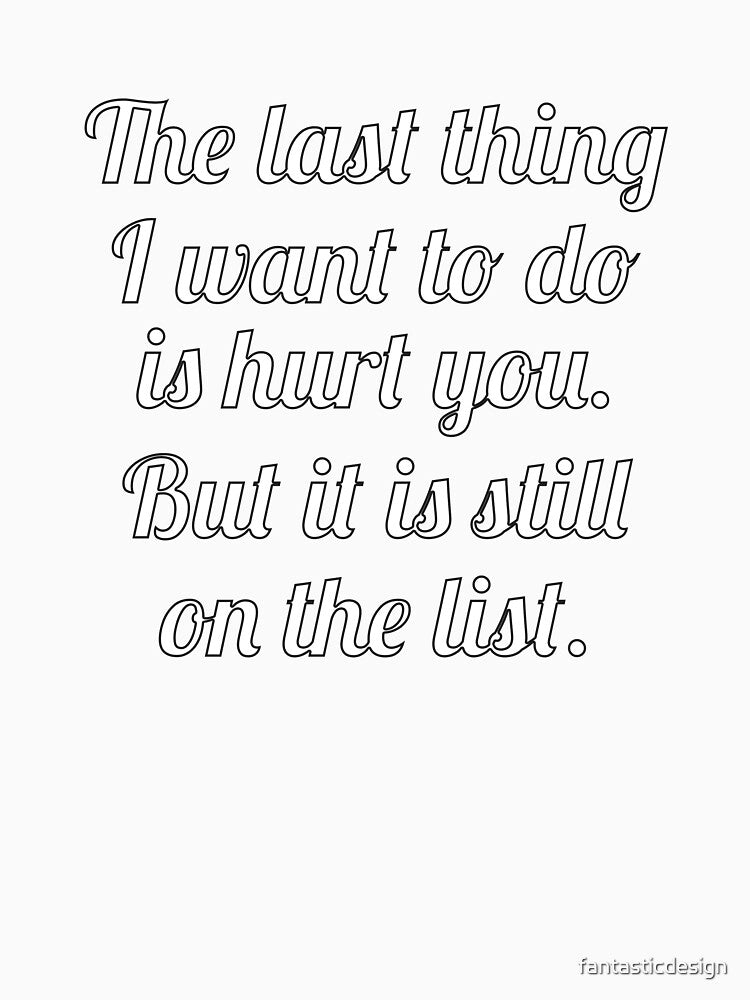 Funny Sarcastic The Last Thing I Want To Do Is Hurt You by fantasticdesign