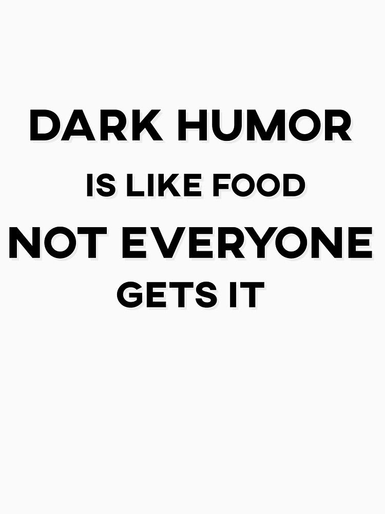 Dark Humor is Like Food Not Everyone Gets It Text by HeyFellowKids