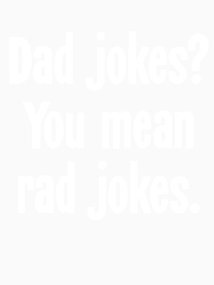 Dad Jokes? You Mean Rad Jokes. by Good-Looking Corpse