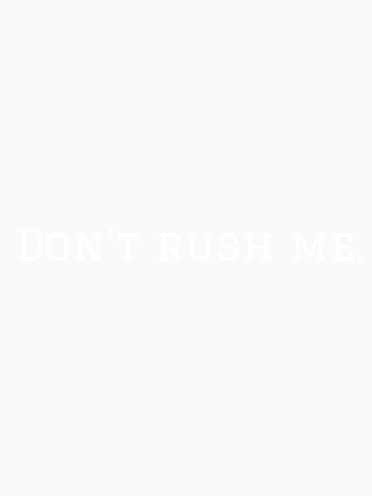 Don't Rush Me. (White Text Version) by nyblydd