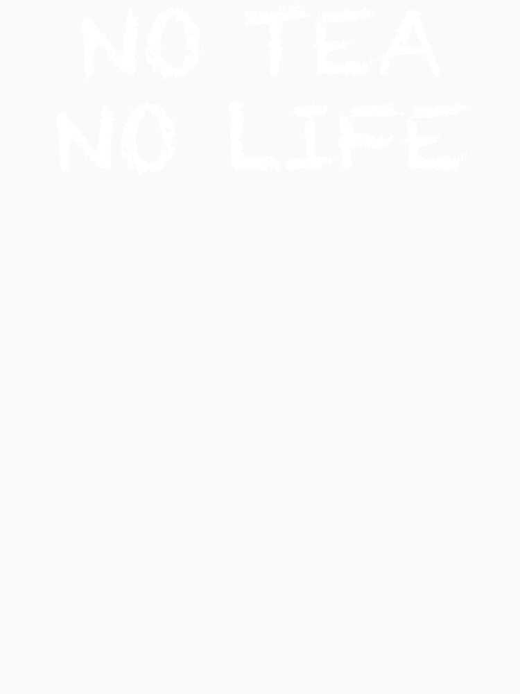 No Tea No Life by ThydraDesigns
