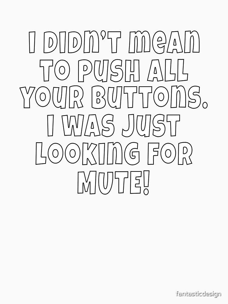 Funny Sarcastic Saying I Didn't Mean To Push All Your Buttons by fantasticdesign