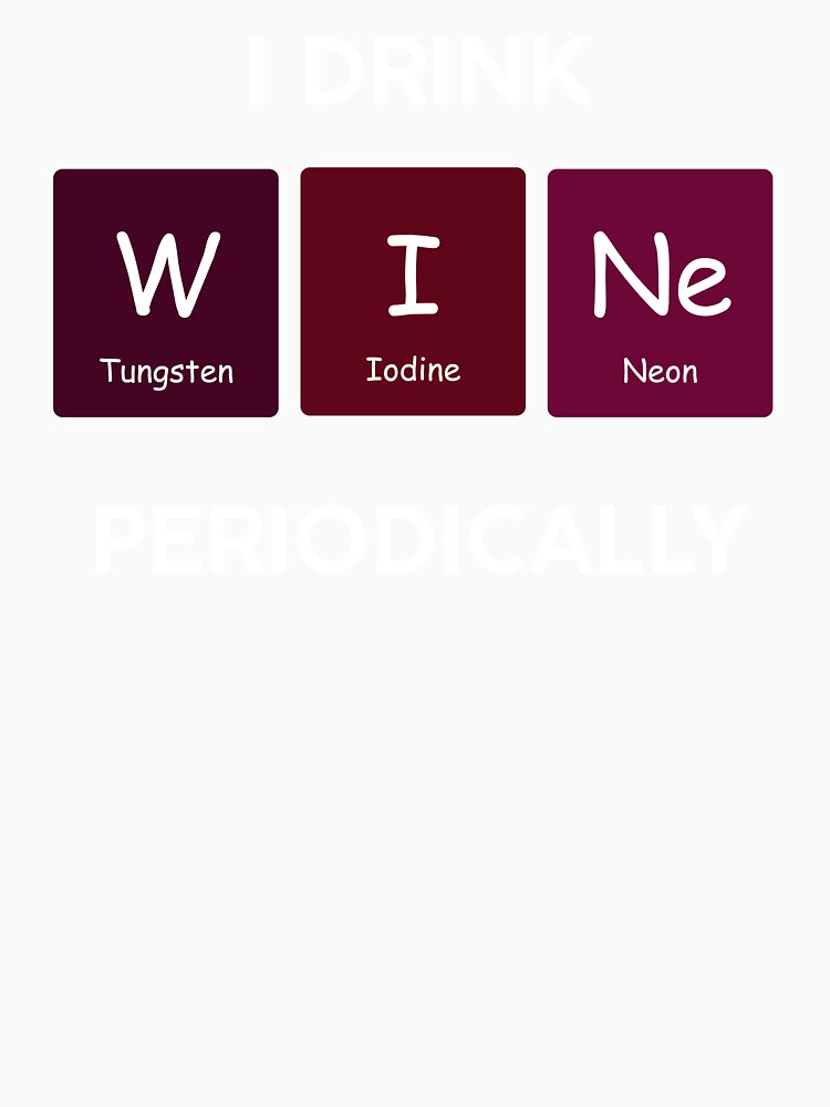 I Drink Wine Periodically Funny Chemistry Periodic Table Science Joke by WarmlyGreetings