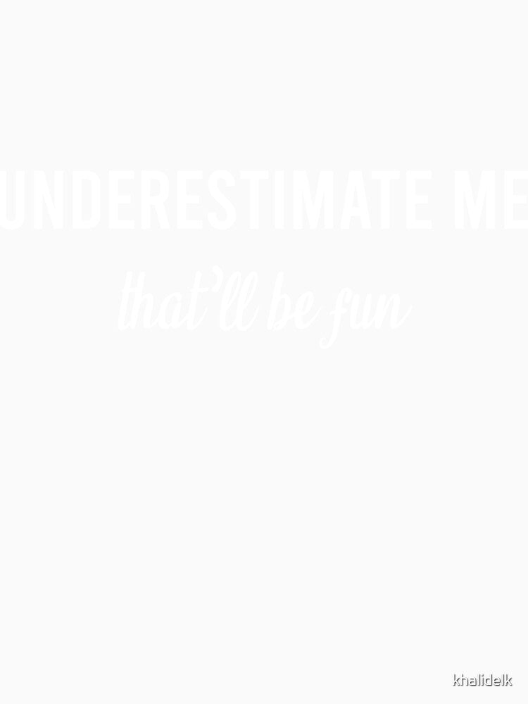 underestimate me that'll be fun quote meme funny sarcastic apparel by khalidelk