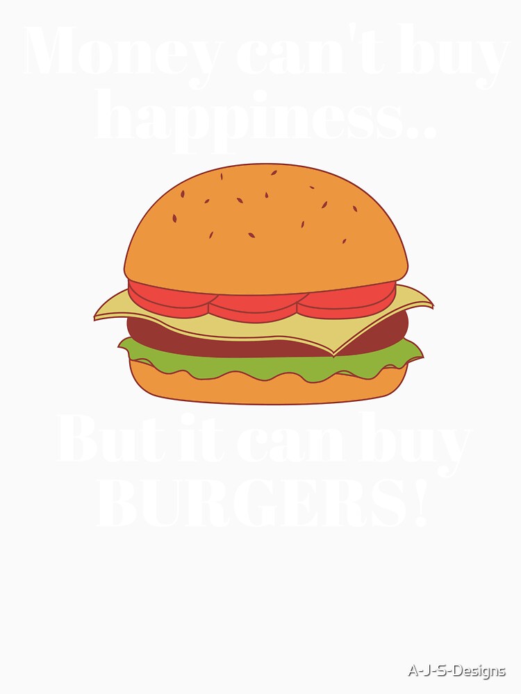 Money cant buy happiness - Funny Burger by A-J-S-Designs