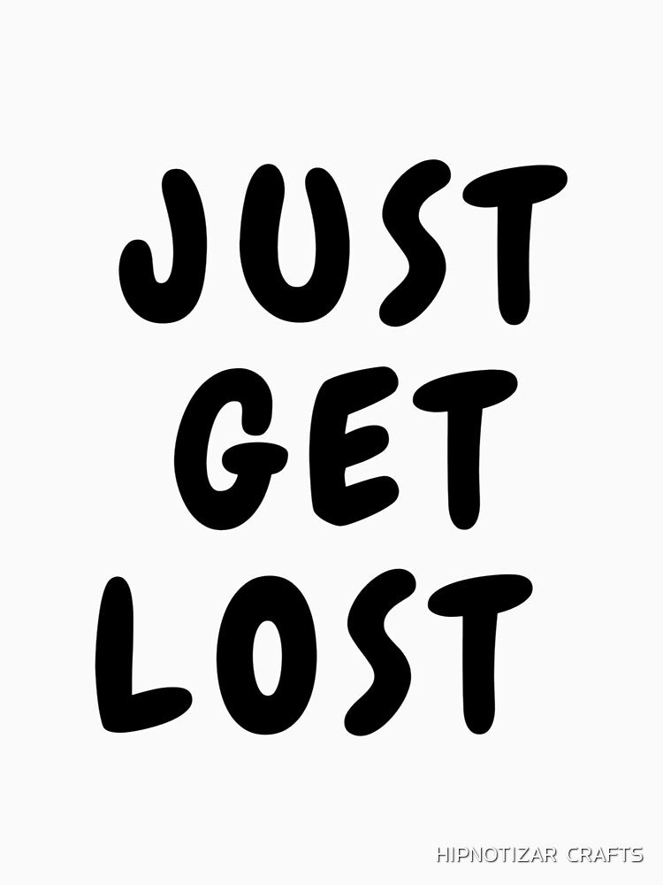 JUST GET LOST funny t shirt by HIPNOTIZAR  CRAFTS